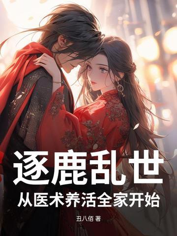 逐鹿乱世,我靠医术喂饱全家 逐鹿乱世,我靠医术喂饱全家